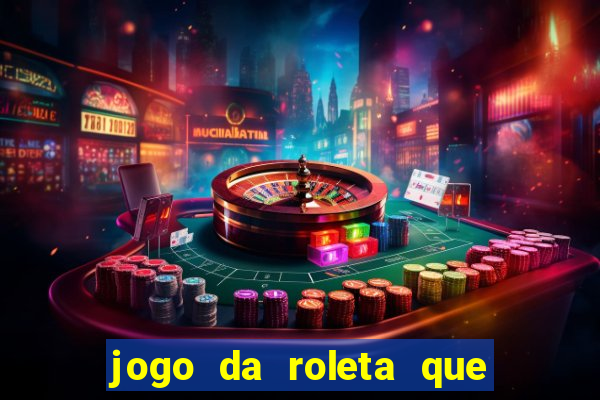 jogo da roleta que da dinheiro